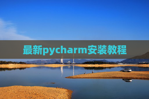 最新pycharm安装教程 最新pycharm安装教程